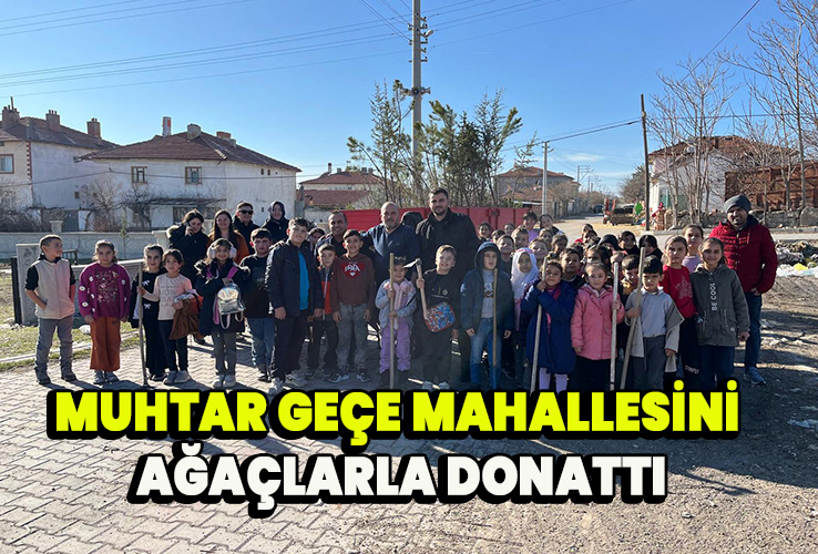 Muhtar Geçe Mahallesini Ağaçlarla Donattı