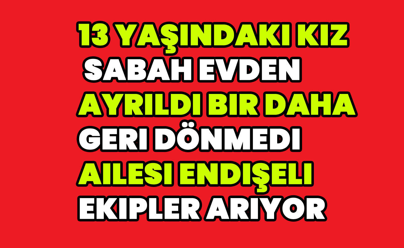 Kayıp kız çocuğu her yerde aranıyor