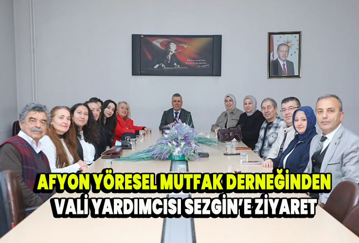 Afyon Yöresel Mutfak Derneğinden Vali Yardımcısı Sezgin’e Ziyaret
