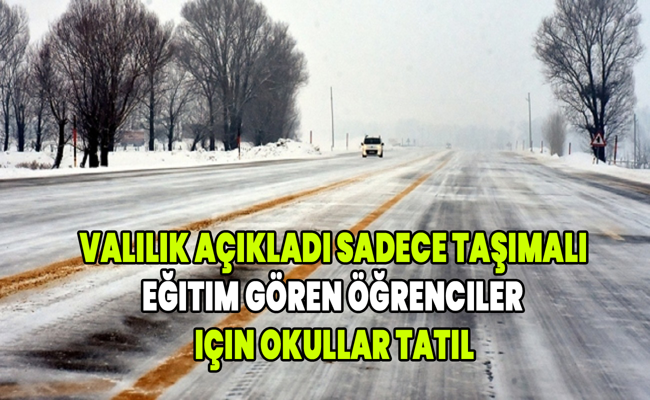 Valilik açıkladı sadece taşımalı eğitim gören öğrenciler için okullar tatil
