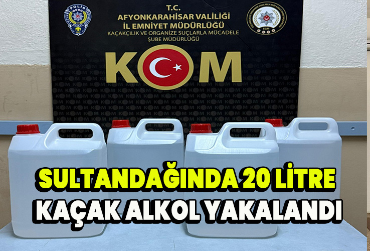 Sultandağında 20 litre kaçak alkol yakalandı