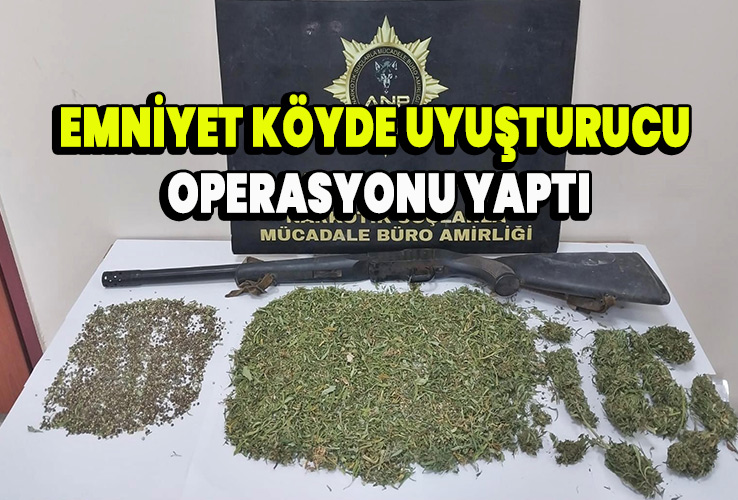 Emniyet Köyde uyuşturucu operasyonu yaptı