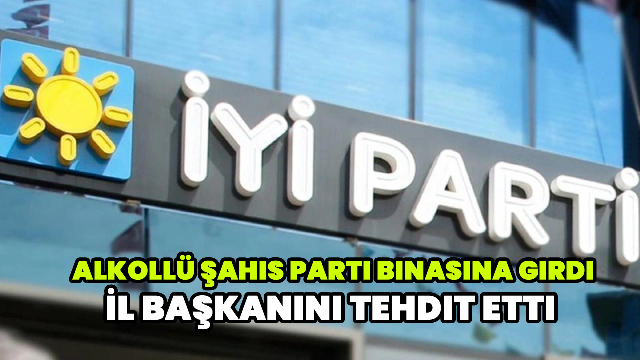 Alkıollü şahıs parti binasına girdi İl Başkanını tehdit etti