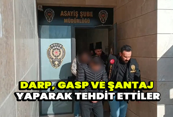 Darp gasp ve şantaj yaparak tehdit ettiler