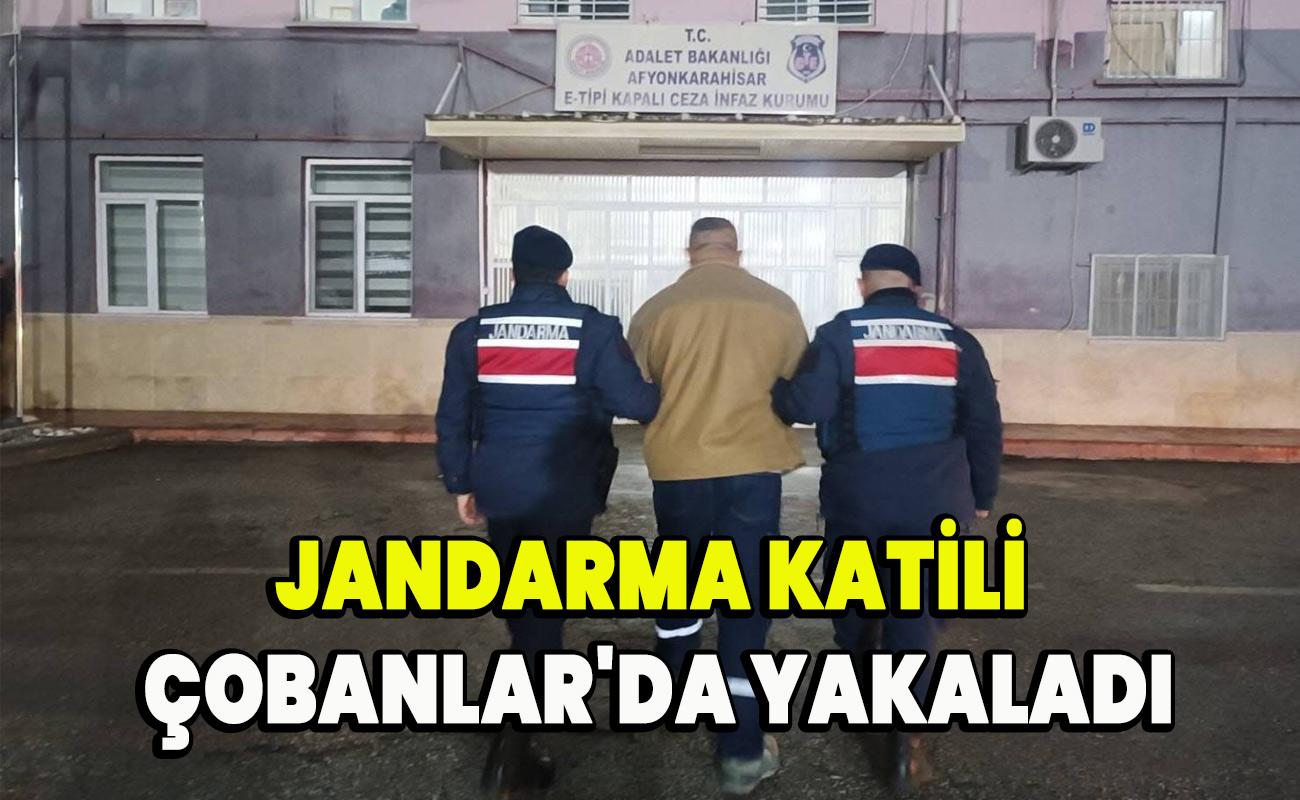 Jandarma katili Çobanlar'da yakaladı