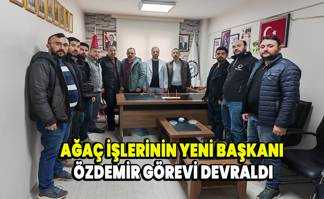 Ağaç işlerinin yeni başkanı Özdemir görevi devraldı