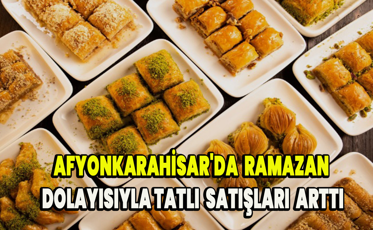 Afyonkarahisar'da ramazan dolayısıyla tatlı satışları arttı