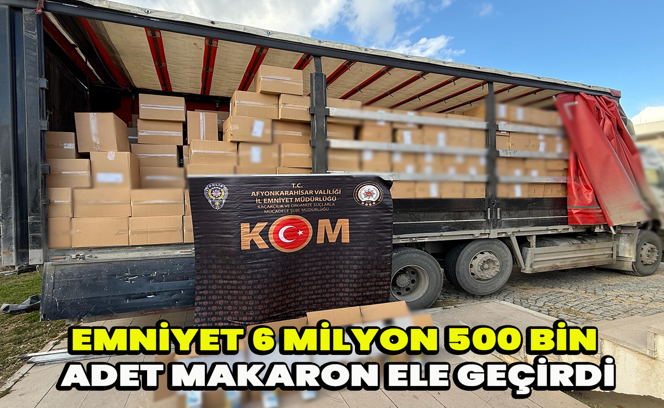 Emniyet 6 Milyon 500 bin adet makaron ele geçirdi