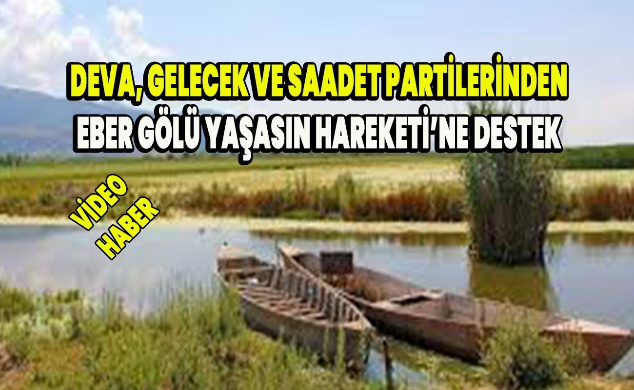 DEVA, Gelecek ve Saadet Partileri’nden Eber Gölü Yaşasın Hareketi’ne Destek. 