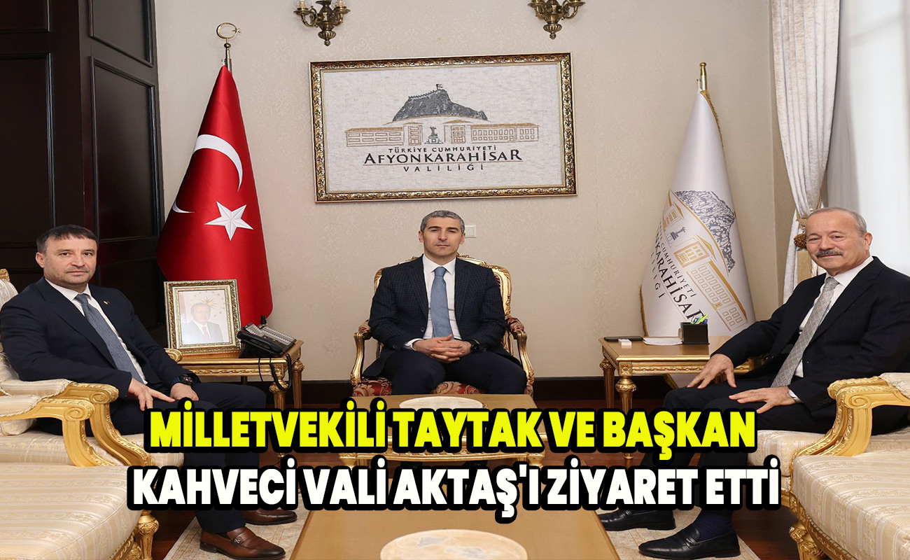 Milletvekili Taytak ve Başkan Kahveci Vali Aktaş'ı ziyaret etti