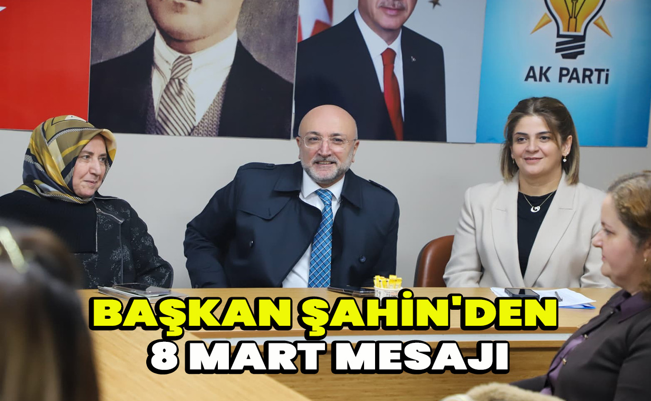Başkan Şahin'den 8 Mart mesajı