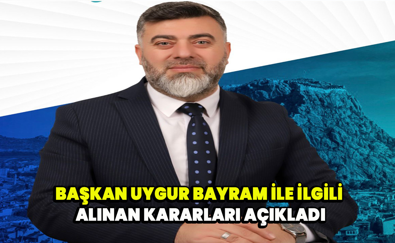 Başkan Uygur Bayram ile ilgili alınan kararları açıkladı
