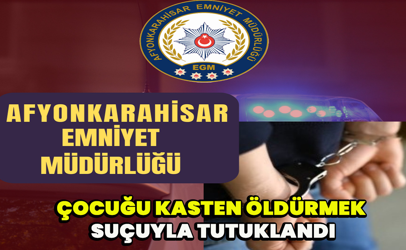Çocuğu kasten öldürmek suçuyla tutuklandı