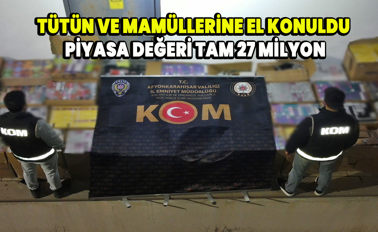 Tütün ve mamüllerine el konuldu piyasa değeri 27 milyon