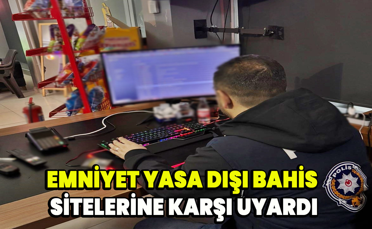 Emniyet yasa dışı bahis sitelerine karşı uyardı