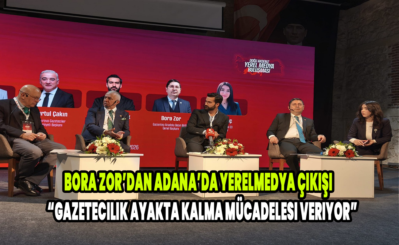 Bora Zor’dan Adana’da Yerel Medya Çıkışı: “Gazetecilik Ayakta Kalma Mücadelesi Veriyor”