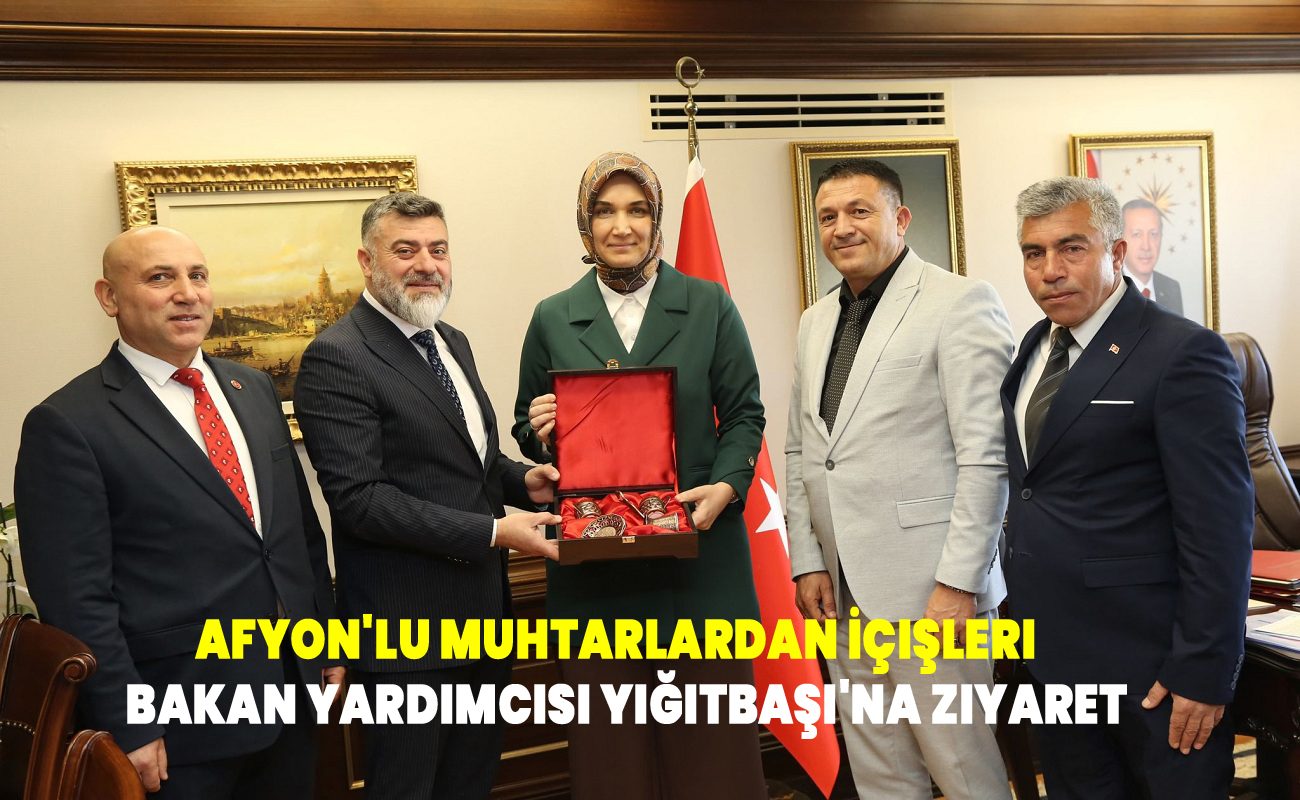 Afyon'lu muhtarlardan İçişleri Bakan Yardımcısı Yiğitbaşı'na ziyaret