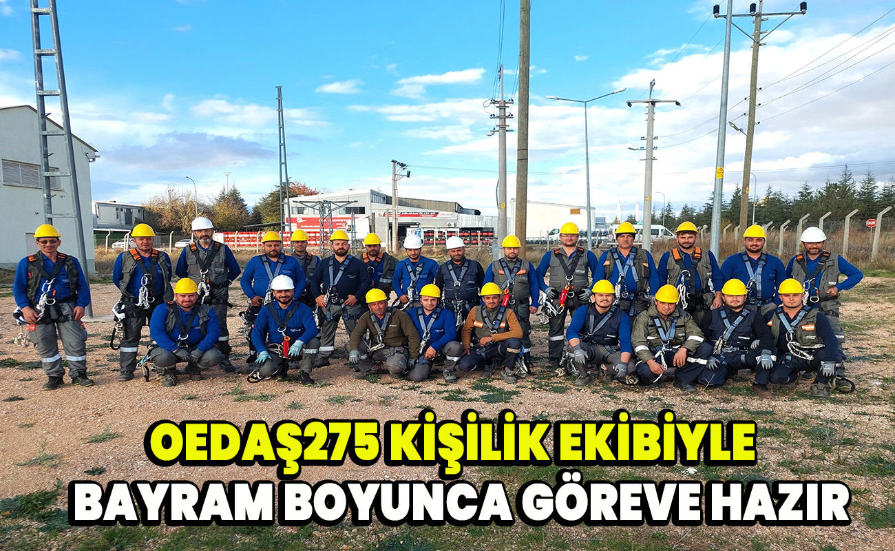 OEDAŞ275 kişilik ekibiyle  bayram boyunca göreve hazır