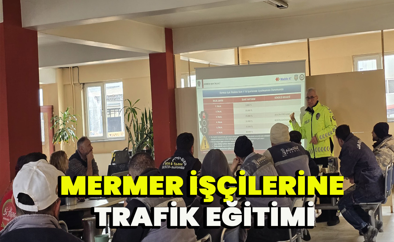 Mermer İşçilerine Trafik Eğitimi