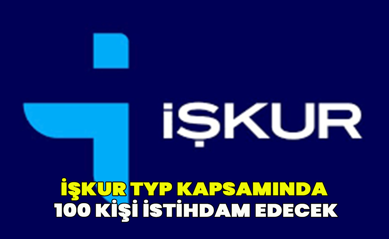iŞKUR TYP kapsamında  100 kişi istihdam edecek.
