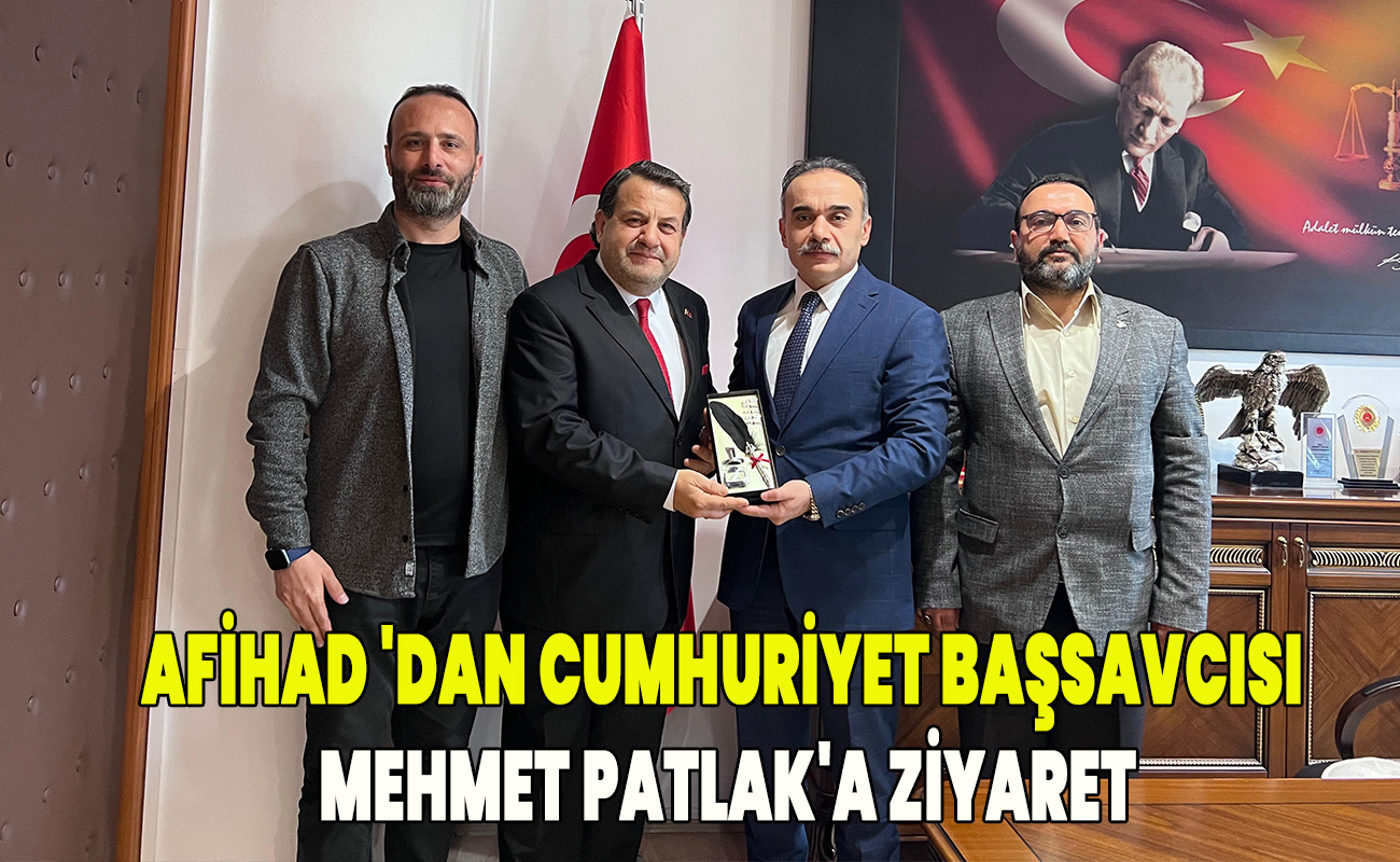 AFİHAD 'dan Cumhuriyet Başsavcısı Mehmet Patlak'a ziyaret