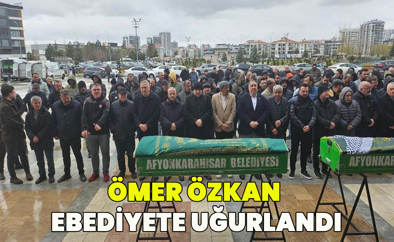 Ömer Özkan Ebediyete uğurlandı