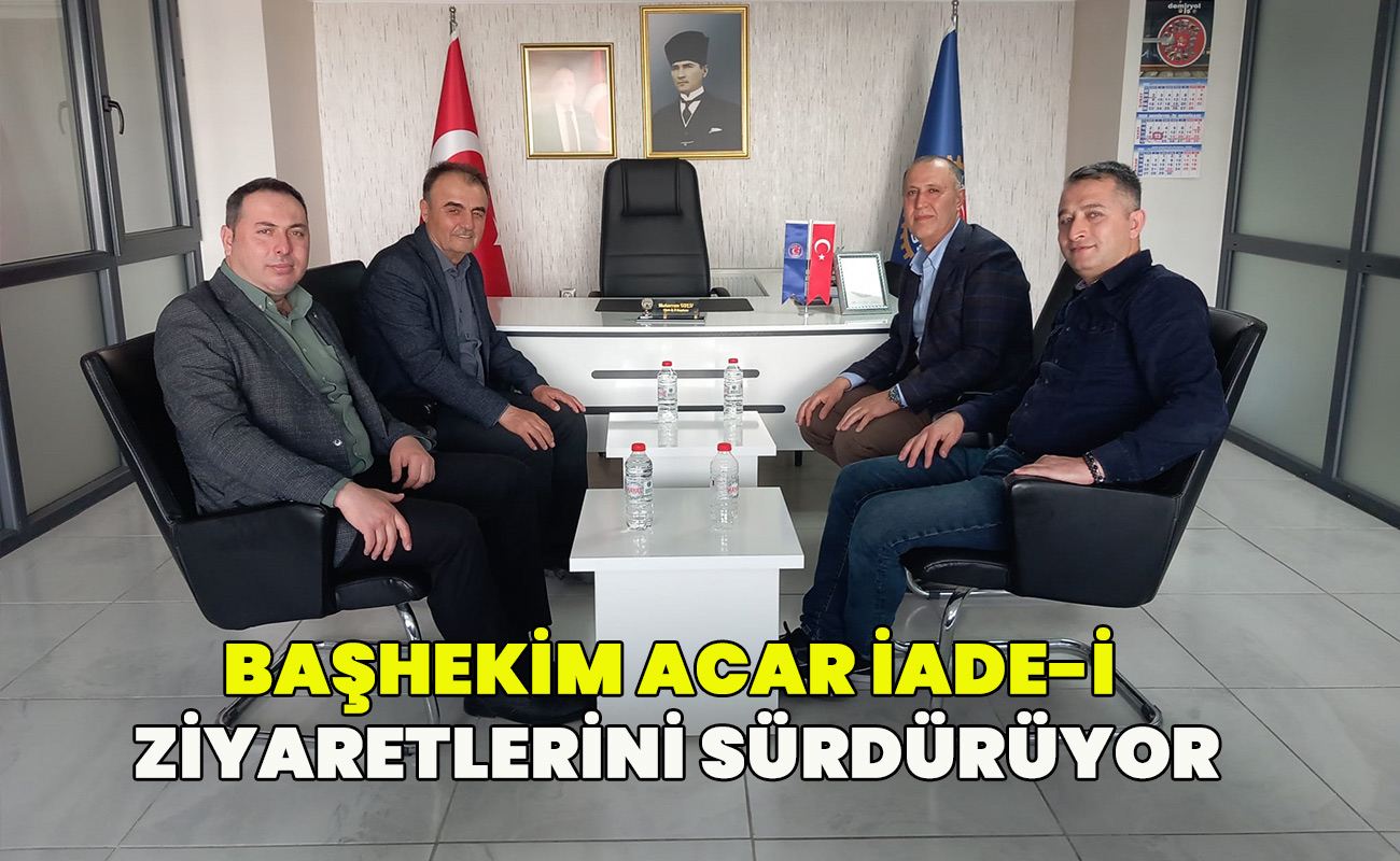 Başhekim Acar İade-i ziyaretlerini sürdürüyor