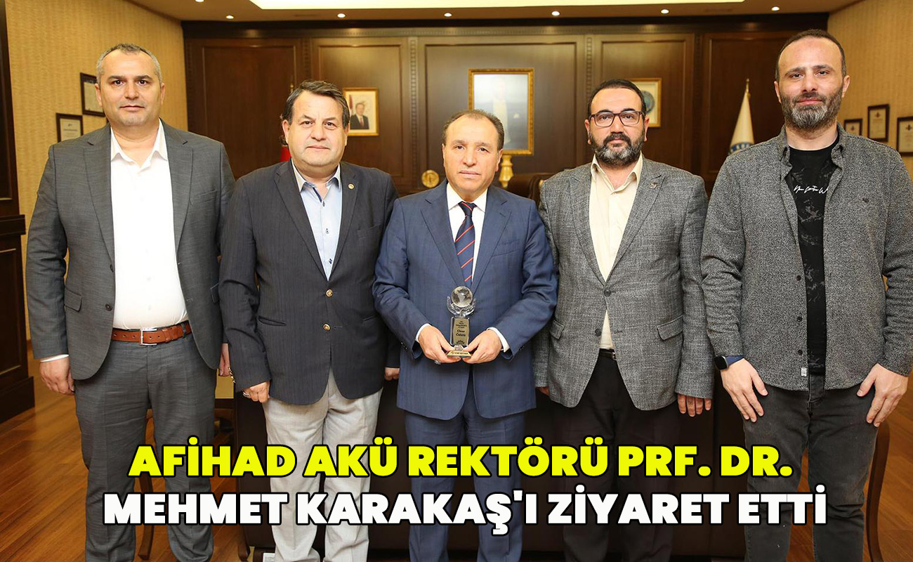 AFİHAD AKÜ Rektörü Prf. Dr. Mehmet Karakaş'ı ziyaret etti