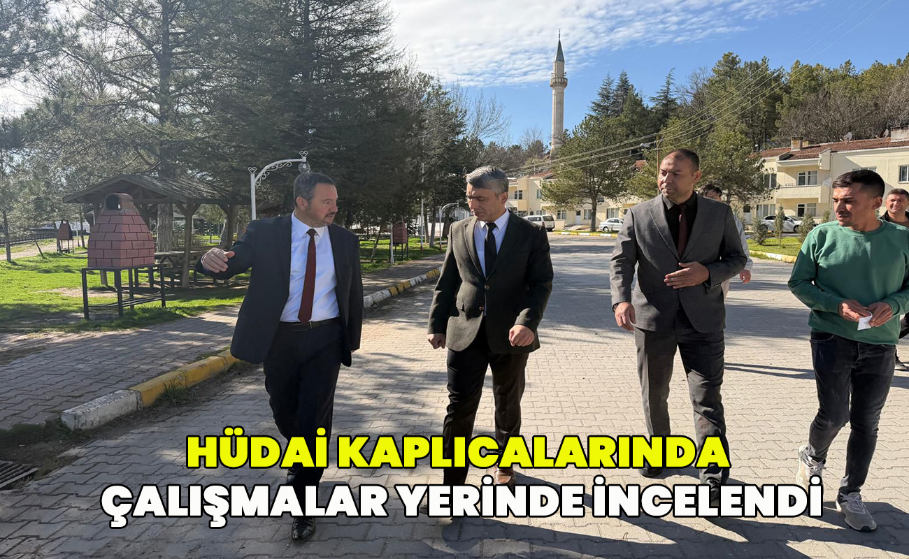 Hüdai Kaplıcalarında Çalışmalar Yerinde İncelendi