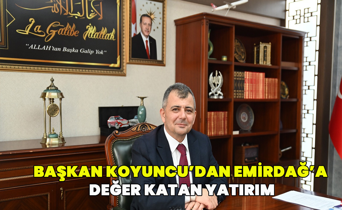 Başkan Koyuncu’dan Emirdağ’a Değer Katan Yatırım