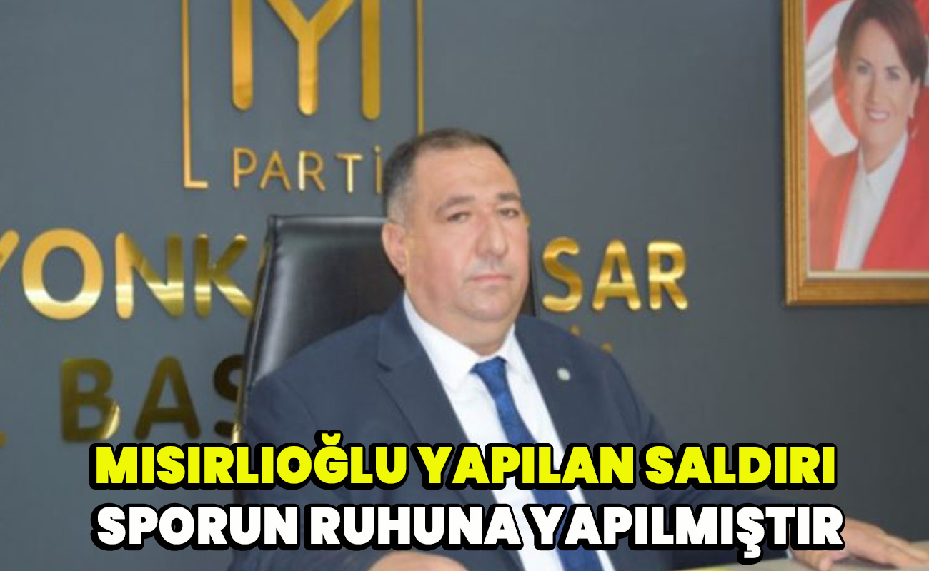 Mısırlıoğlu yapılan saldırı sporun ruhuna yapılmıştır