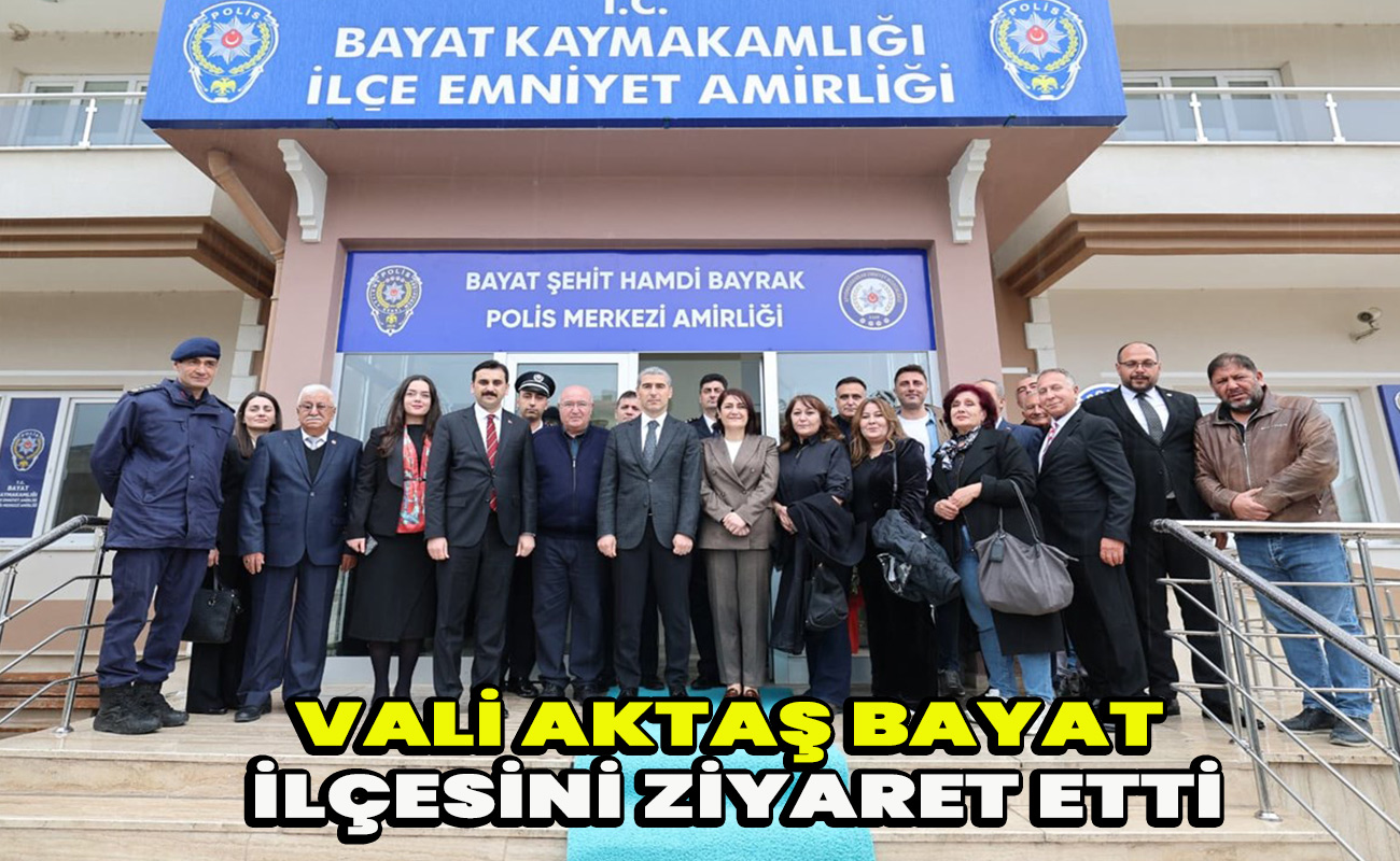 Vali Aktaş Bayat İlçesini Ziyaret Etti