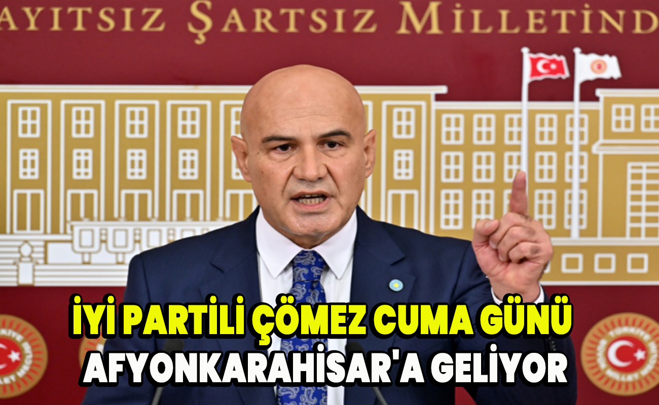 İyi Partili Çömez Cuma günü Afyonkarahisar'a geliyor