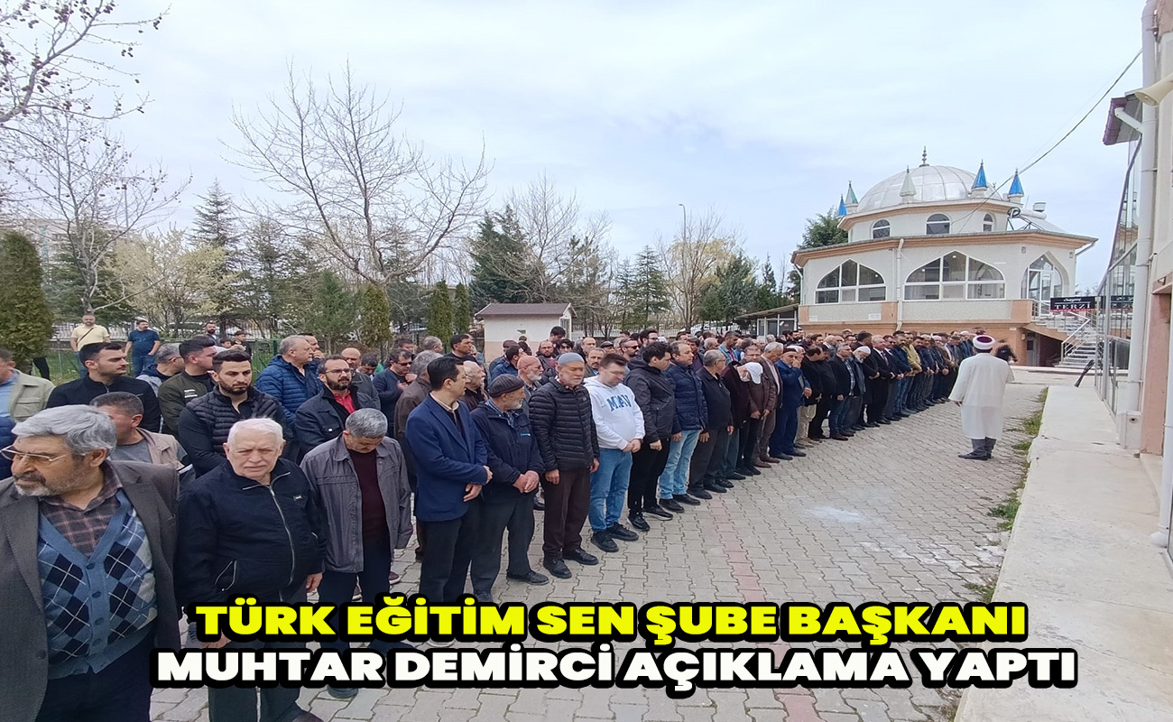 Türk Eğitim Sen Şube Başkanı Muhtar Demirci açıklama yaptı
