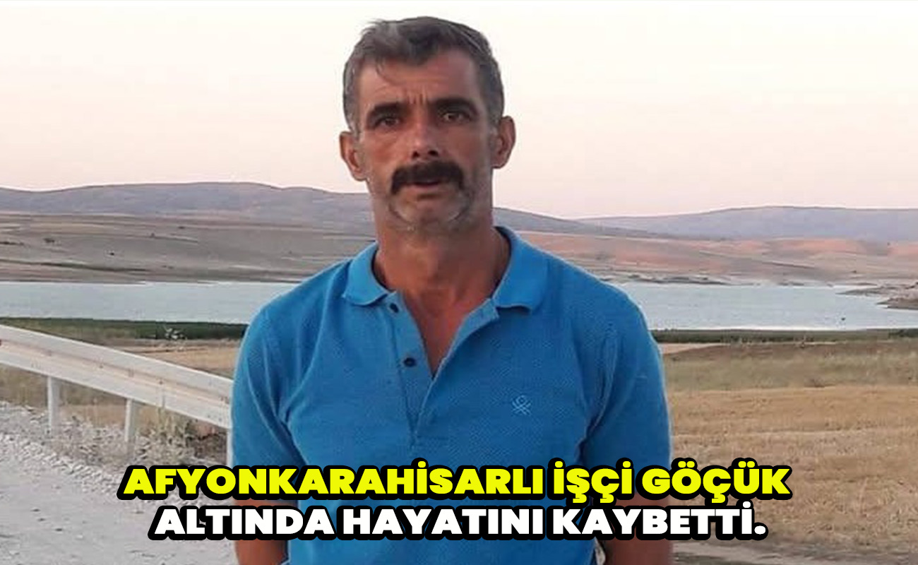 Afyonkarahisarlı İşçi Göçük Altında Hayatını Kaybetti