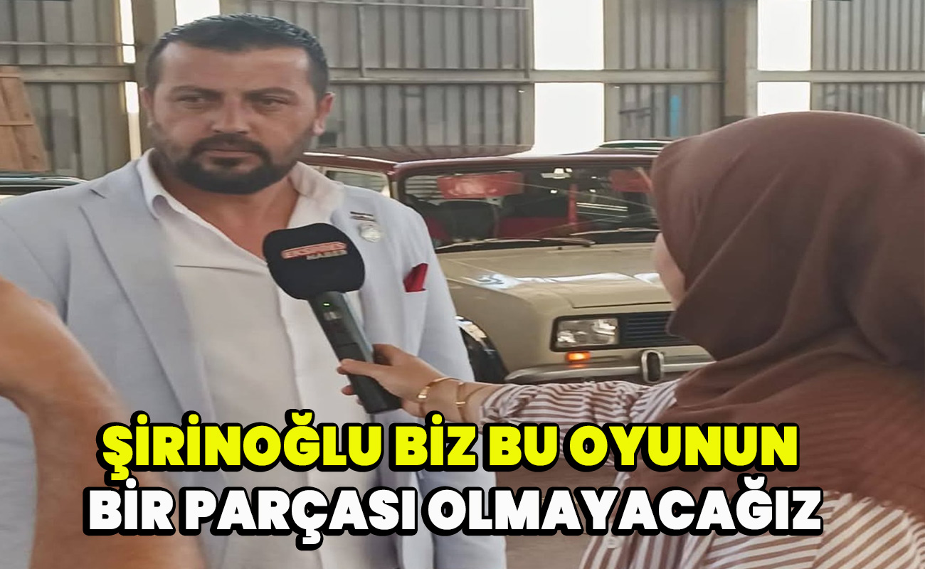Şirinoğlu biz bu oyunun bir parçası olmayacağız