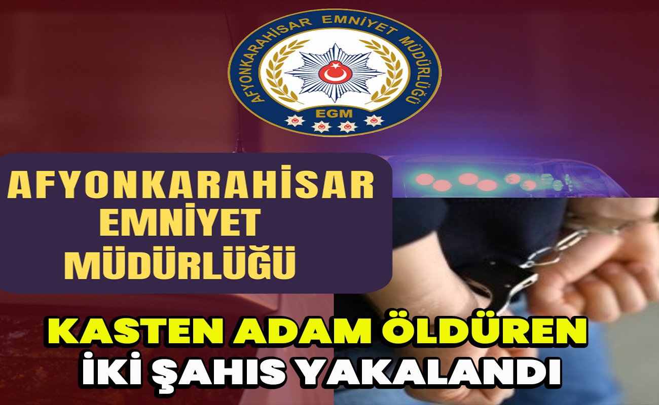 Kasten adam öldüren iki şahıs yakalandı