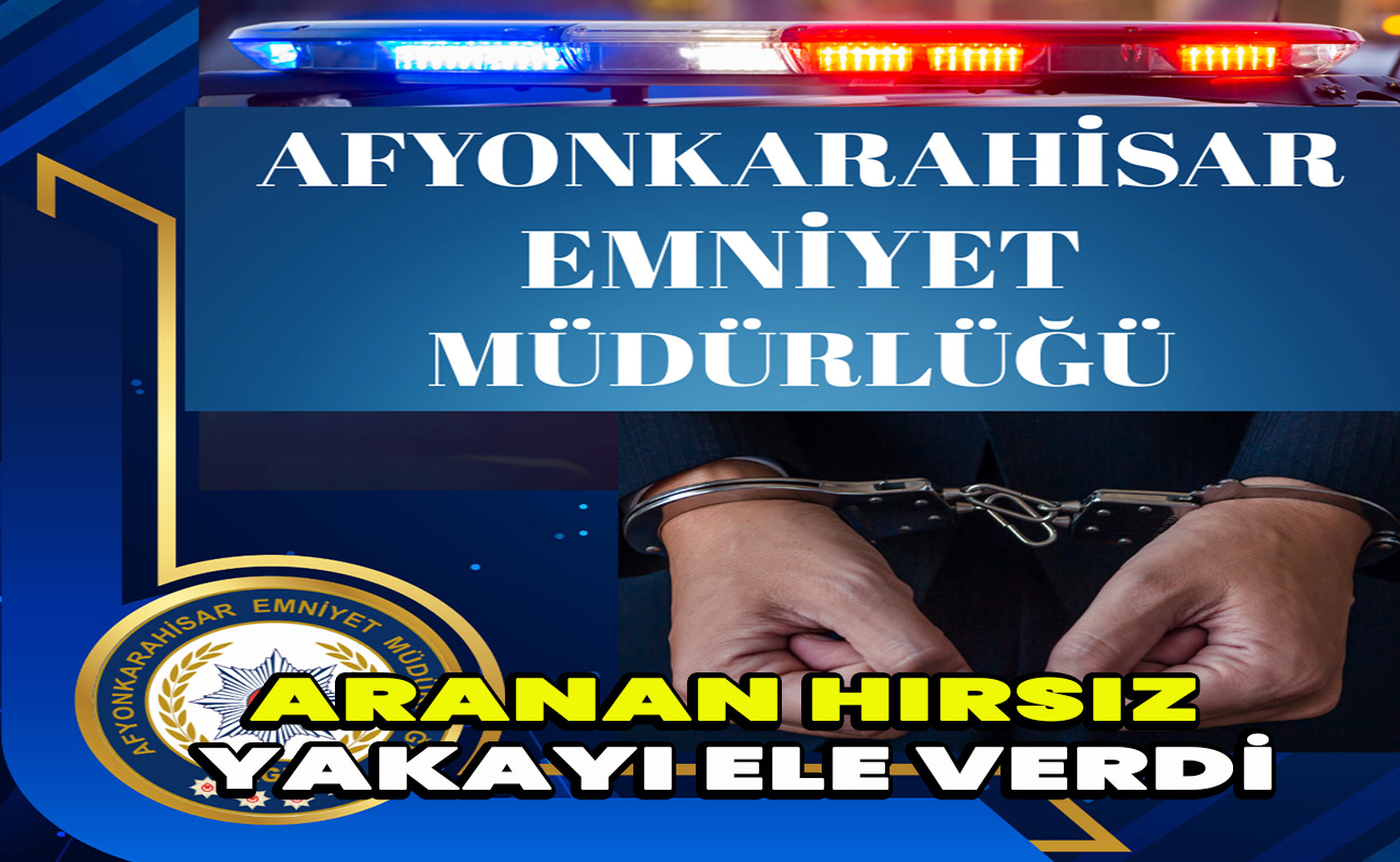 Aranan hırsız yakayı ele verdi