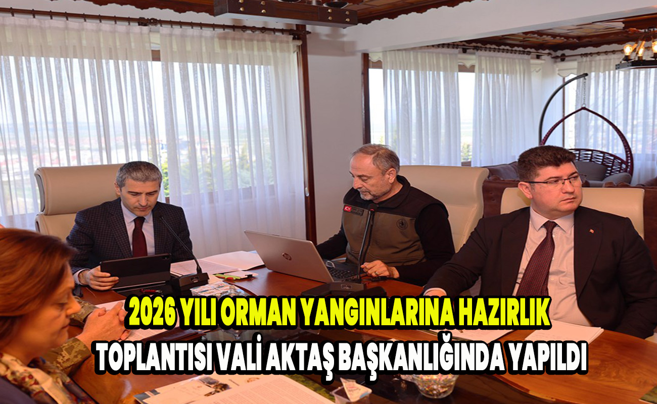 2026 Yılı Orman Yangınlarına Hazırlık Toplantısı Vali Aktaş başkanlığında yapıldı
