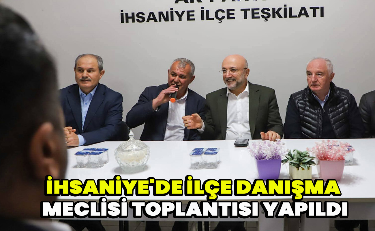 İhsaniye'de İlçe Danışma Meclisi toplantısı yapıldı