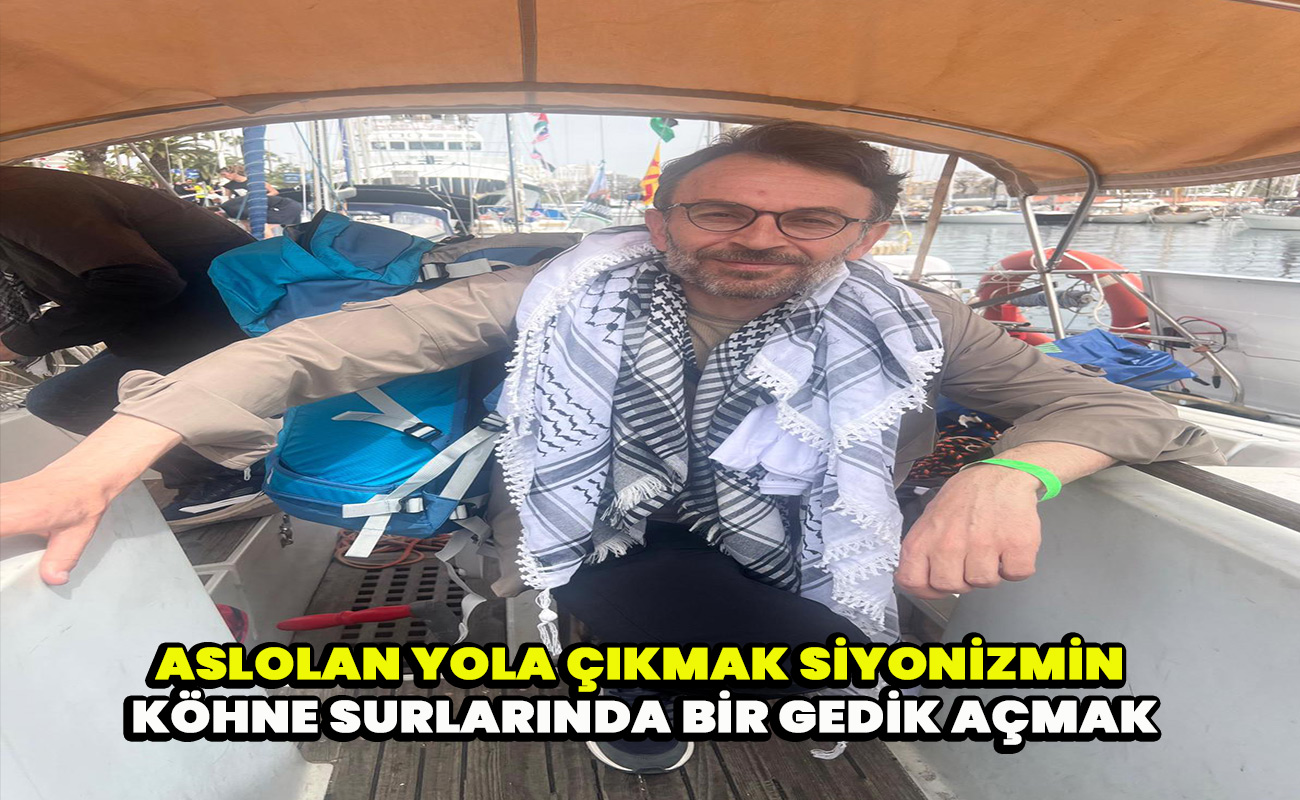 "Aslolan Yola Çıkmak Siyonizmin köhne surlarında bir gedik açmak.