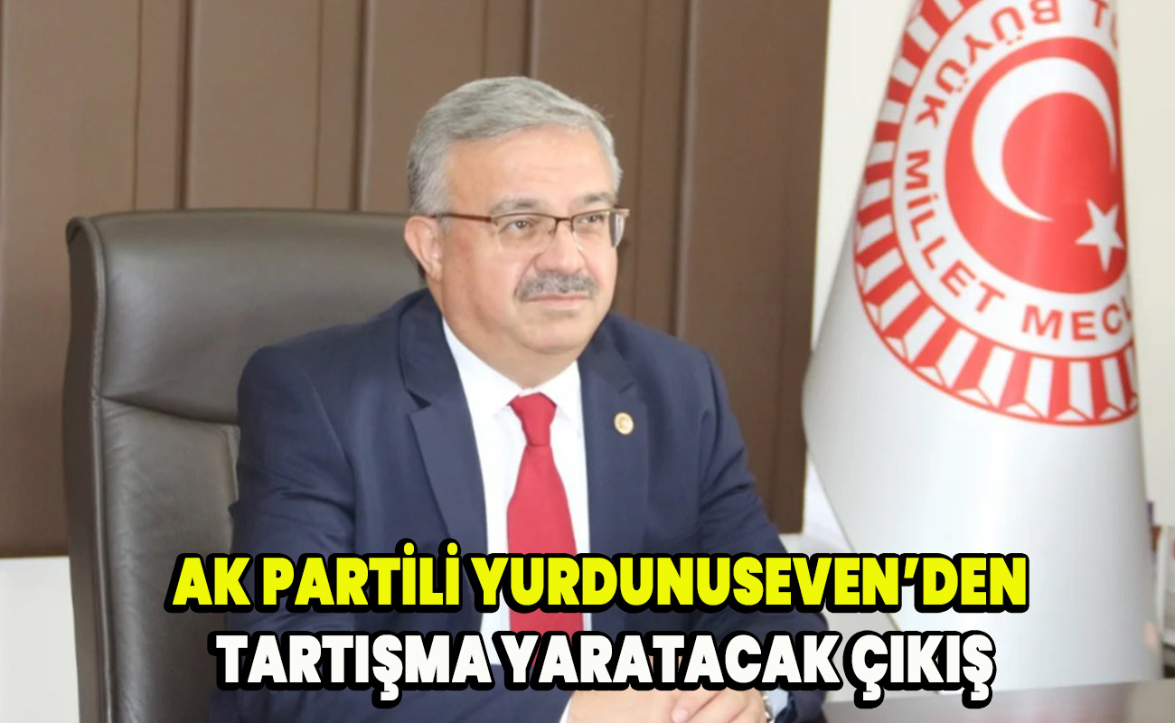 AK Partili Yurdunuseven’den Tartışma Yaratacak Çıkış