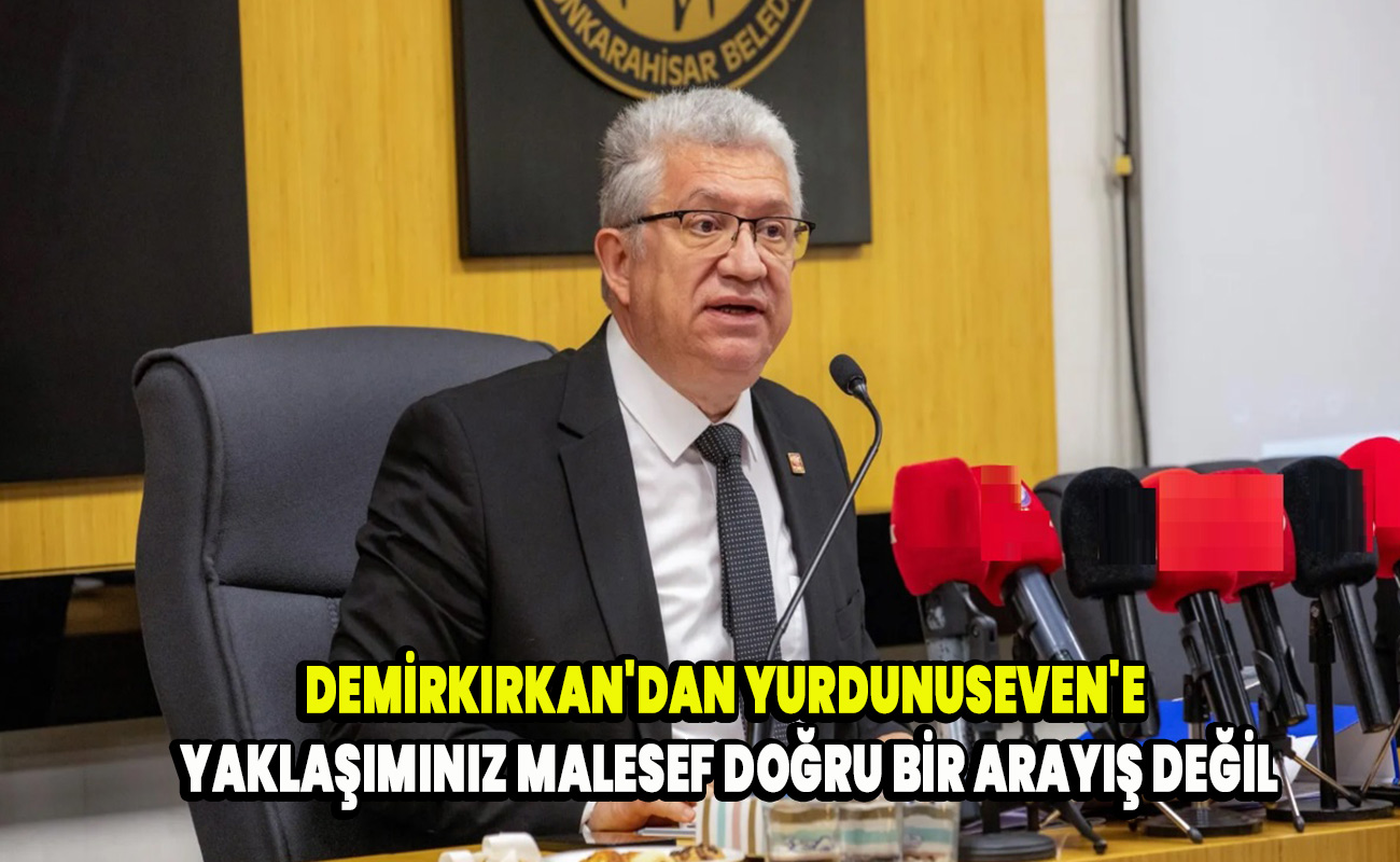 Demirkırkan'dan Yurdunuseven'e yaklaşımınız malesef doğru bir arayış değil