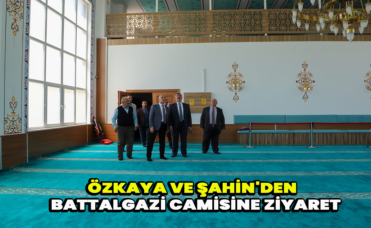 Özkaya ve Şahin'den  Battalgazi camisine ziyaret