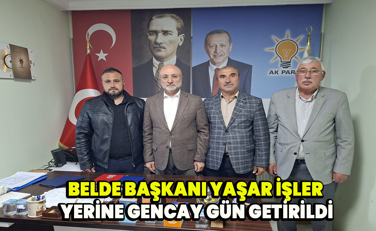 Belde Başkanı Yaşar İşler yerine Gencay Gün getirildi