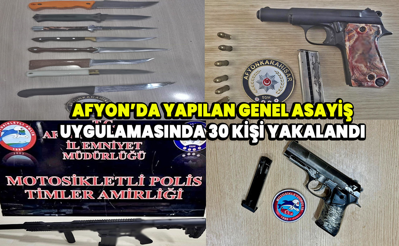 Afyonkarahisar'da yapılan genel asayiş uygulamasında 30 kişi yakalandı