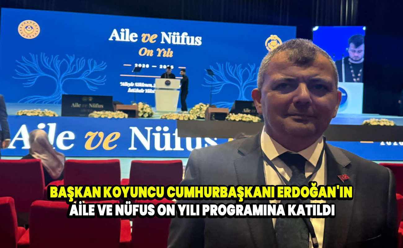 Başkan Koyuncu Cumhurbaşkanı Erdoğan'ın Aile ve Nüfus On Yılı programına katıldı