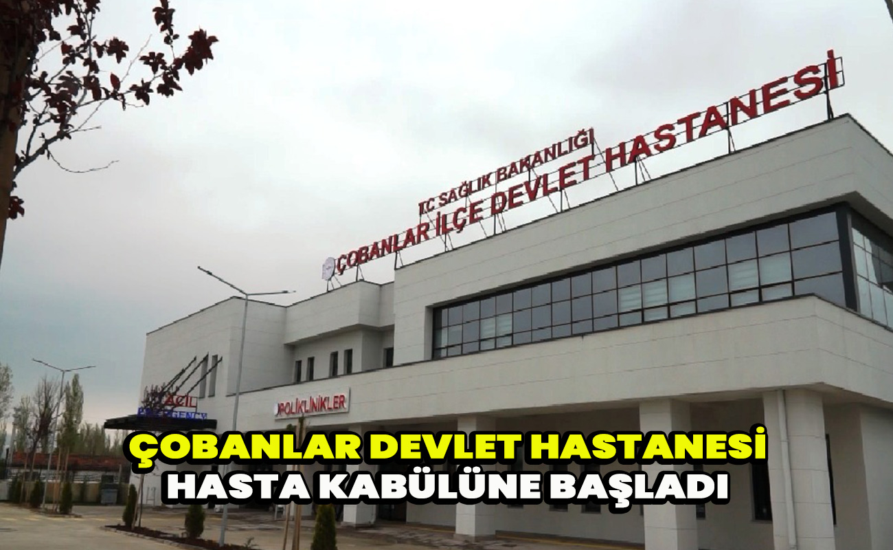 Çobanlar Devlet Hastanesi hasta kabülüne başladı