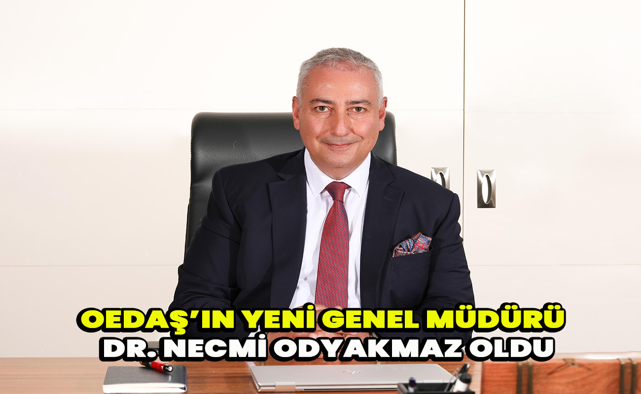 OEDAŞ’ın yeni Genel Müdürü  Dr. Necmi Odyakmaz oldu