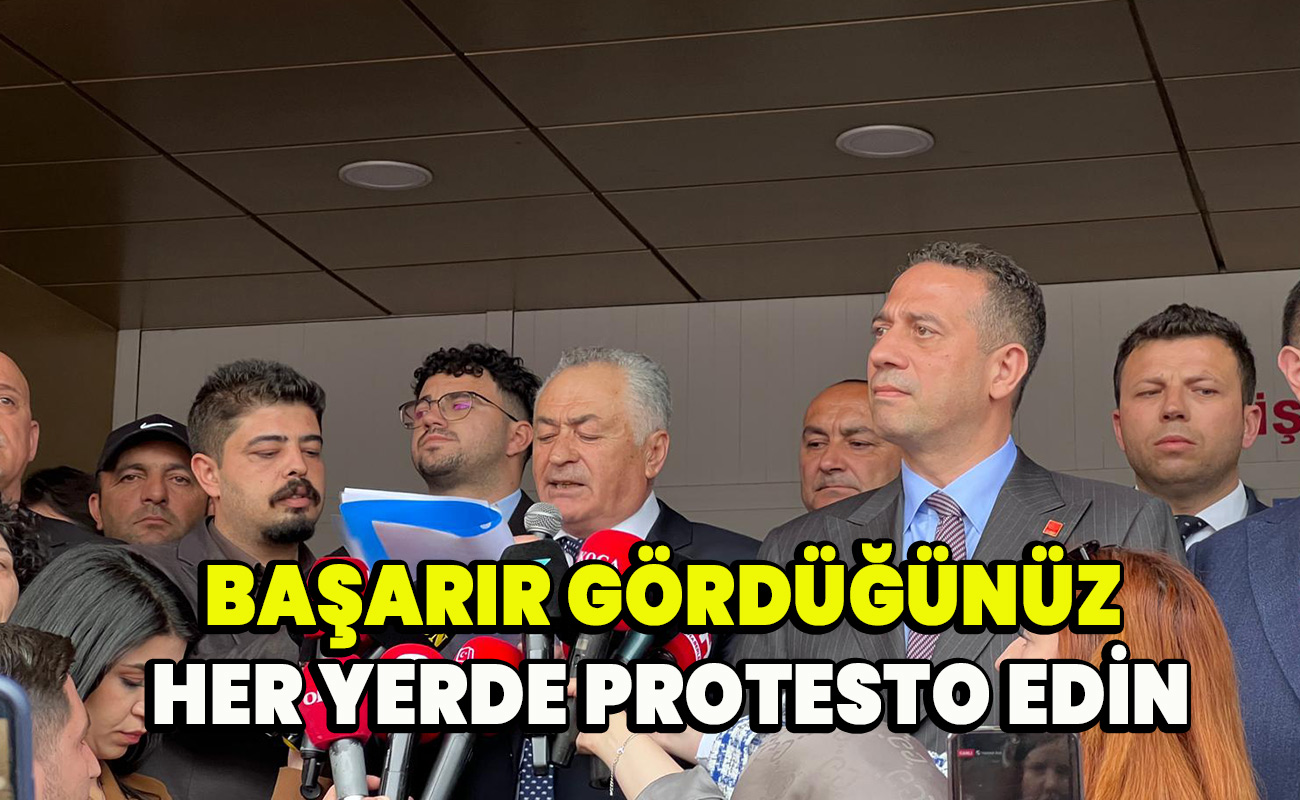Başarır Gördüğünüz her yerde protesto edin